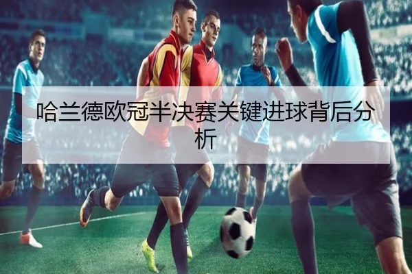哈兰德欧冠半决赛关键进球背后分析